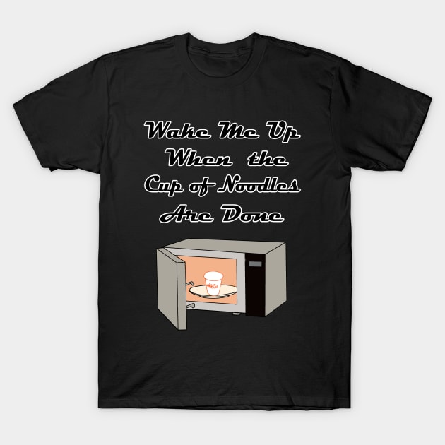 Wake Me Up When the Cup of Noodles Are Done T-Shirt by Rickster07